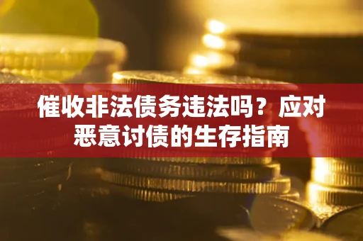 济南催收非法债务违法吗？应对恶意讨债的生存指南