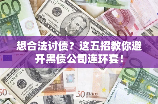 济南想合法讨债？这五招教你避开黑债公司连环套！