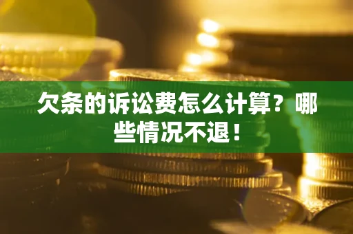 济南欠条的诉讼费怎么计算?哪些情况不退! 济南欠条的诉讼费怎么计算?哪些情况不退!