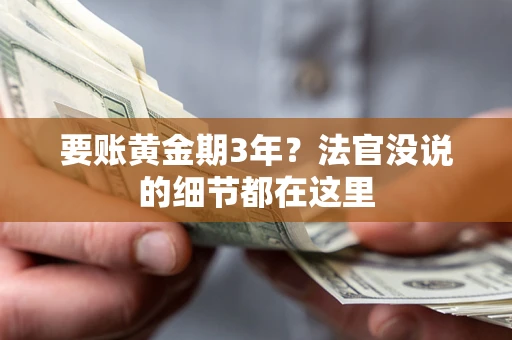 济南要账黄金期3年？法官没说的细节都在这里