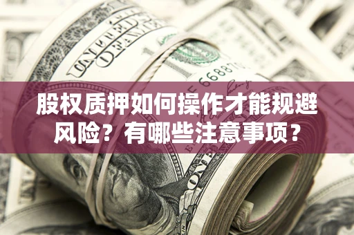 济南股权质押如何操作才能规避风险？有哪些注意事项？