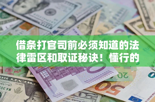 济南借条打官司前必须知道的法律雷区和取证秘诀！懂行的人已经留好这些证据