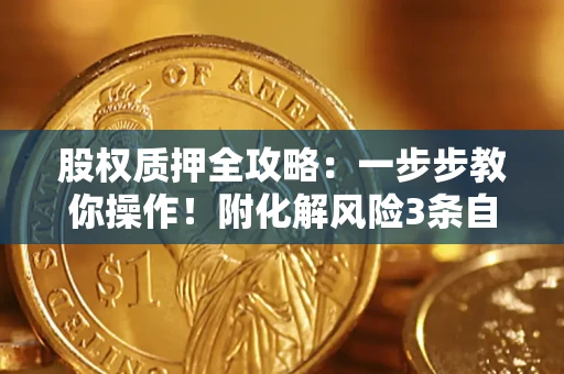 济南股权质押全攻略：一步步教你操作！附化解风险3条自救法则