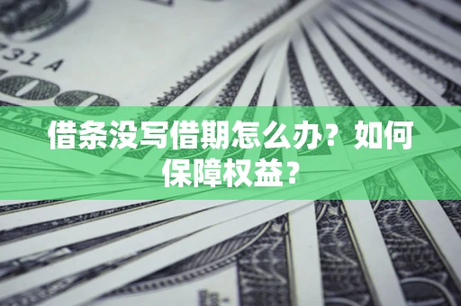济南借条没写借期怎么办？如何保障权益？