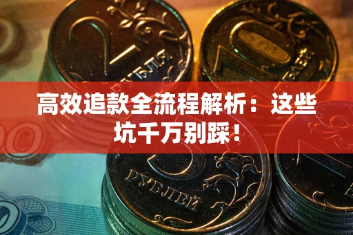 济南高效追款全流程解析：这些坑千万别踩！