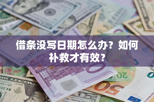 济南借条没写日期怎么办？如何补救才有效？