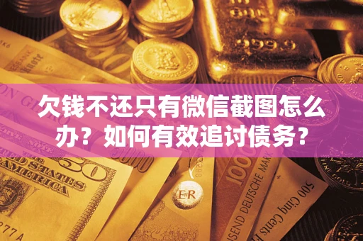 济南欠钱不还只有微信截图怎么办？如何有效追讨债务？