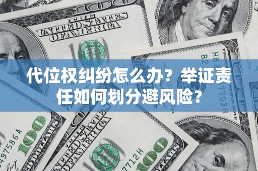 济南代位权纠纷怎么办？举证责任如何划分避风险？