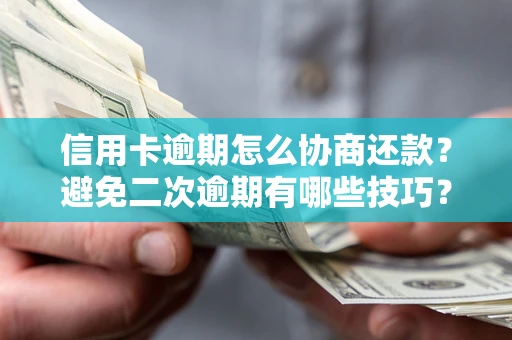 济南信用卡逾期怎么协商还款？避免二次逾期有哪些技巧？