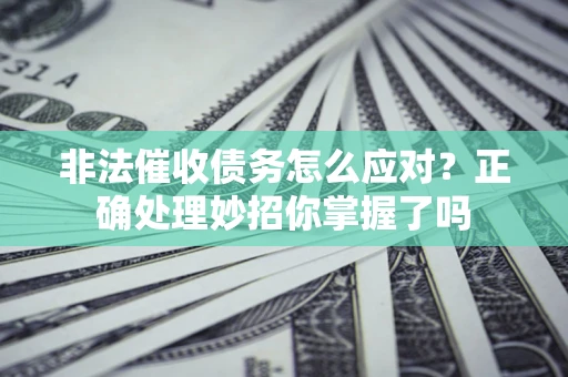 济南非法催收债务怎么应对？正确处理妙招你掌握了吗