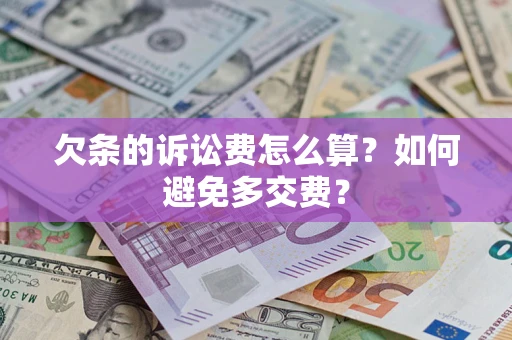 济南欠条的诉讼费怎么算？如何避免多交费？