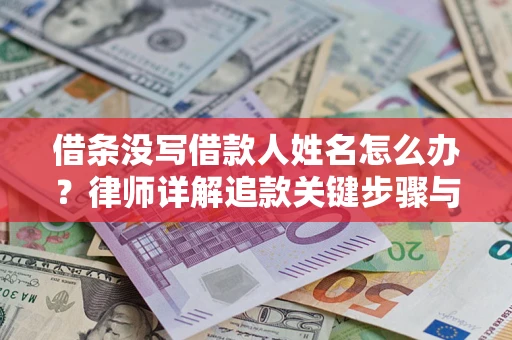 济南借条没写借款人姓名怎么办？律师详解追款关键步骤与证据链构建