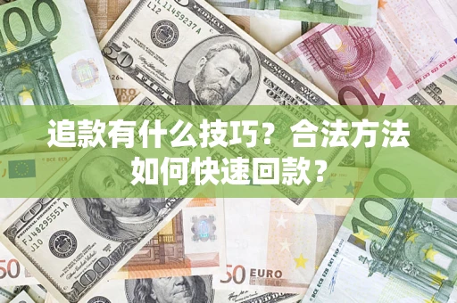 济南追款有什么技巧？合法方法如何快速回款？