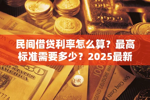 济南民间借贷利率怎么算？最高标准需要多少？2025最新避坑指南