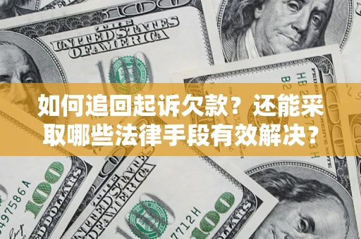济南如何追回起诉欠款？还能采取哪些法律手段有效解决？