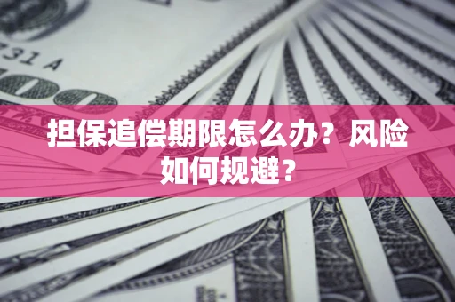 济南担保追偿期限怎么办？风险如何规避？