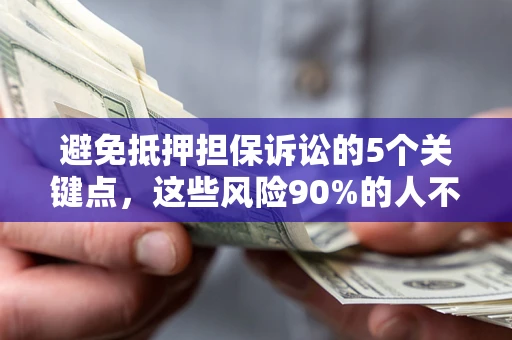 济南避免抵押担保诉讼的5个关键点，这些风险90%的人不知道！