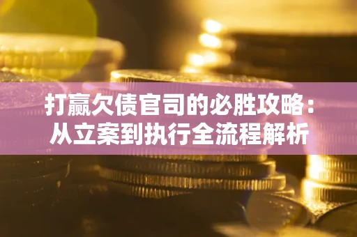 济南打赢欠债官司的必胜攻略：从立案到执行全流程解析