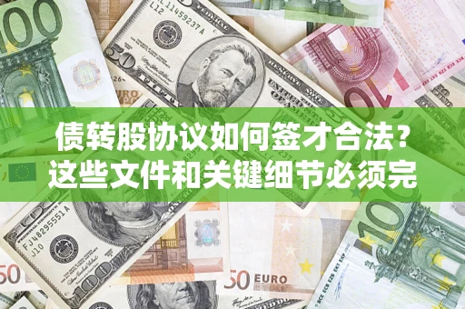 济南债转股协议如何签才合法？这些文件和关键细节必须完整