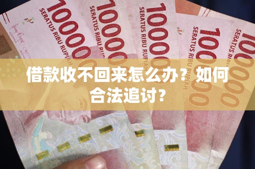 济南借款收不回来怎么办？如何合法追讨？