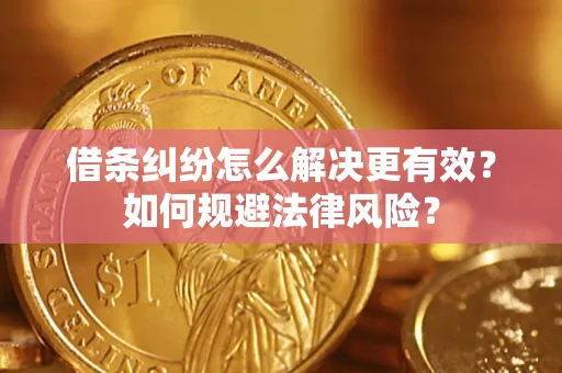 济南借条纠纷怎么解决更有效？如何规避法律风险？