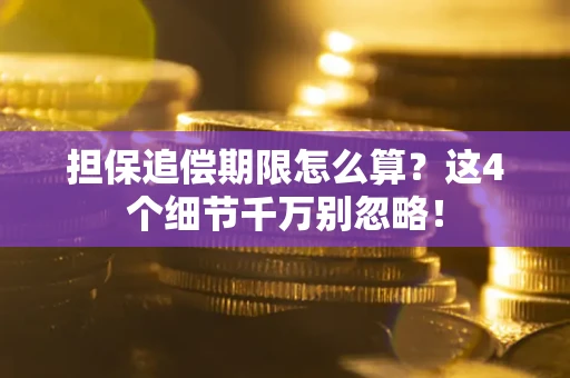 济南担保追偿期限怎么算？这4个细节千万别忽略！