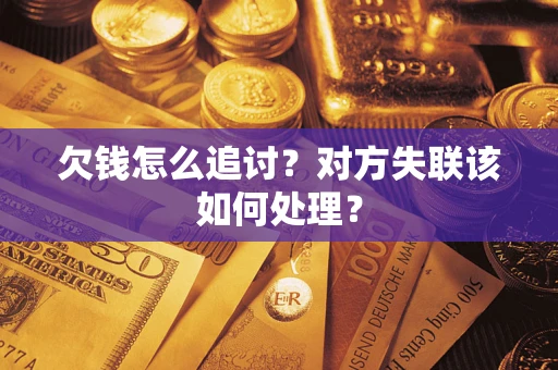 济南欠钱怎么追讨？对方失联该如何处理？