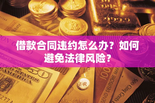 济南借款合同违约怎么办？如何避免法律风险？