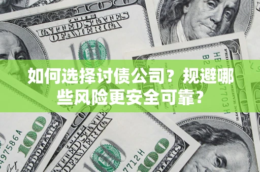 济南如何选择讨债公司？规避哪些风险更安全可靠？